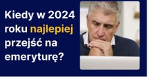 Kiedy w 2024 roku najlepiej przejść na emeryturę?