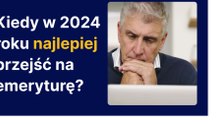 Kiedy w 2024 roku najlepiej przejść na emeryturę?