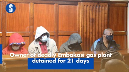 Owner of deadly Embakasi gas plant detained for 21 days