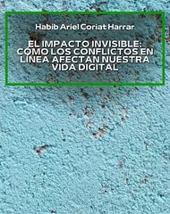 |HABIB ARIEL CORIAT HARRAR | CÓMO LOS CONFLICTOS EN LÍNEA AFECTAN NUESTRA VIDA DIGITAL (PARTE 1) (@HABIBARIELC)