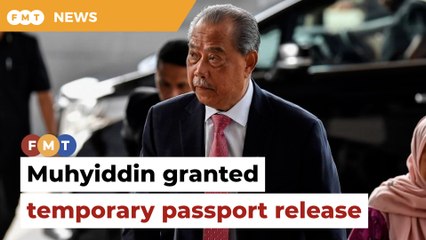 Court grants Muhyiddin temporary release of passport for Bangkok trip