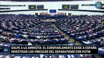 Golpe a la amnistía: el Europarlamento exige a España investigar los vínculos del separatismo con Putin