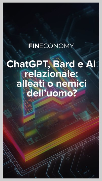 Fineconomy - Chat GPT, Bard e AI relazionale: alleati o nemici dell’uomo? - IG