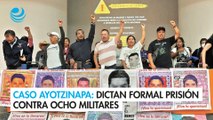 Dictan formal prisión contra los ocho militares acusados de participar en el caso Ayotzinapa