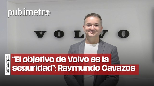 “El objetivo de Volvo es la seguridad”: Raymundo Cavazos, CEO de Volvo México