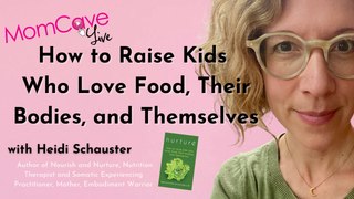 How To  Raise Kids Who Love Food Their Bodies And Themselves | Heidi Schauster | Momcave LIVE