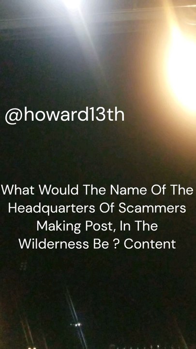 "What Would The Name Of The Headquarters Of Scammers Making Post, In The Wilderness Be ? Content" 02/04/2024