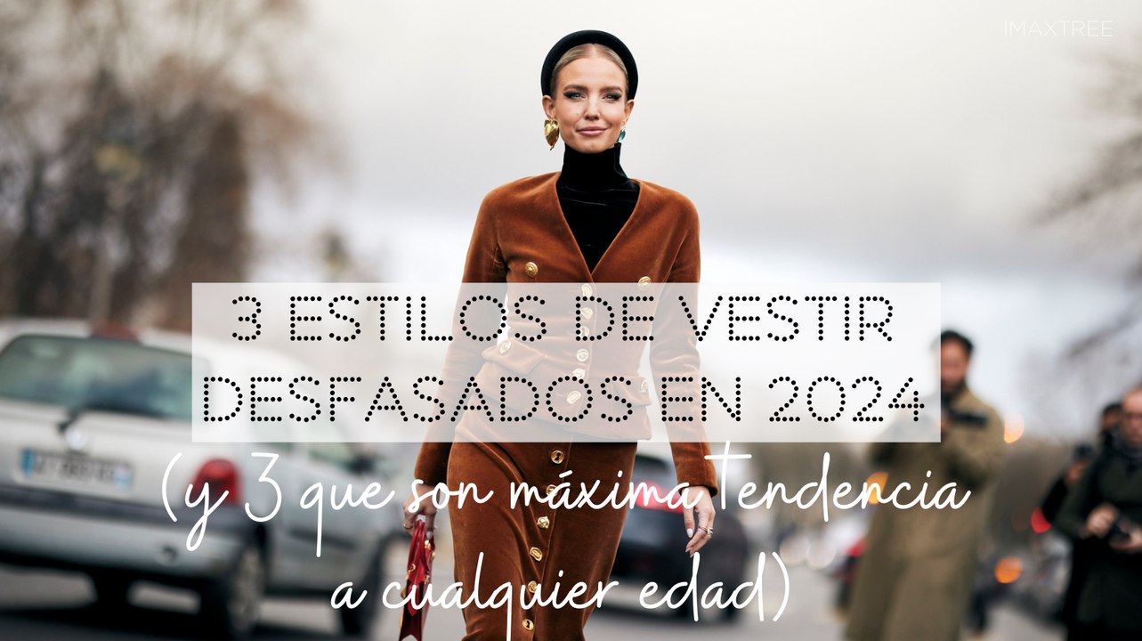 3 estilos de vestir desfasados en 2024 (y 3 que son máxima tendencia a cualquier edad)