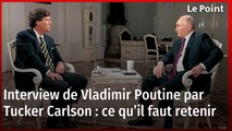 Interview de Vladimir Poutine par Tucker Carlson : ce qu’il faut retenir