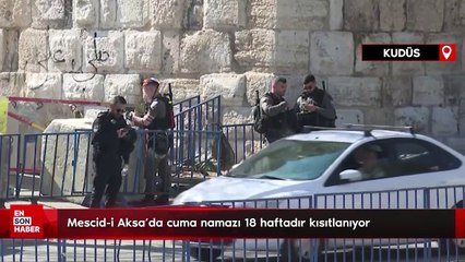 srail güçleri Mescid-i Aksa'da cuma namazı kılınmasını 18 haftadır kısıtlıyor