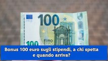 Bonus 100 euro sugli stipendi, a chi spetta e quando arriva