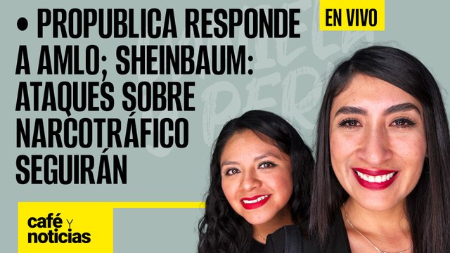 #EnVivo #CaféYNoticias ¬ ProPublica responde a AMLO; Sheinbaum: Ataques sobre narcotráfico seguirán