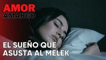 El sueño que asusta al Melek | Amor Amargo - Capitulo 12