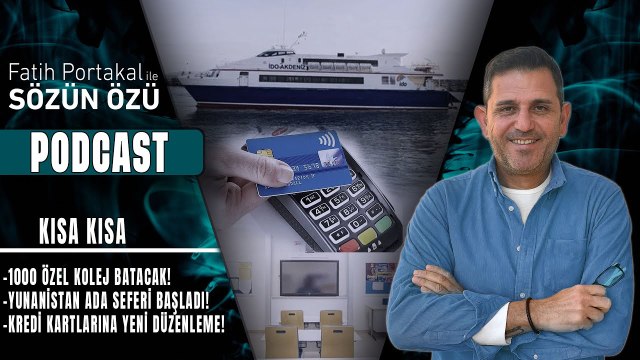 KISA KISA! KREDİ KARTLARINA YENİ DÜZENLEME! 1000 ÖZEL KOLEJ BATACAK! YUNANİSTAN ADA SEFERİ BAŞLADI!