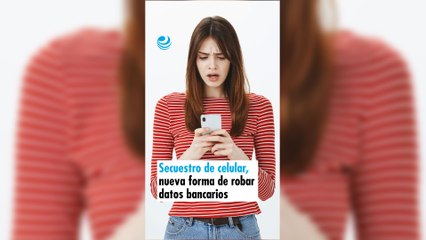 Secuestro de celular, nueva forma de robar datos bancarios