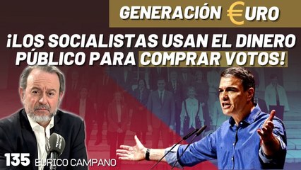 Generación Euro #135: ¡Los socialistas usan el dinero público para comprar votos!