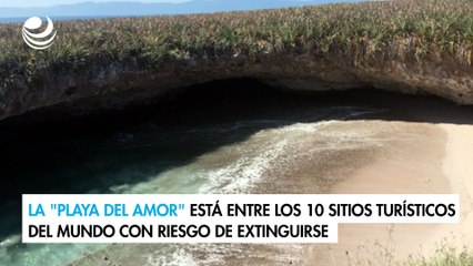 La "Playa del amor" está entre los 10 sitios turísticos del mundo con riesgo de extinguirse