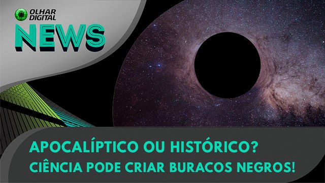 Apocalíptico ou histórico? Ciência pode criar buracos negros! | 09:02:2024 | #OlharDigital