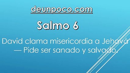 Salmo 6  David clama misericordia a Jehová — Pide ser sanado y salvado.
