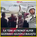 Türkiye'nin ilk astronotu Alper Gezeravcı ailesi ile bir araya geldi