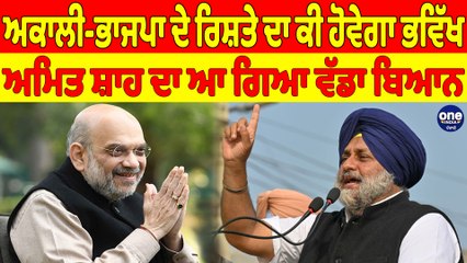 ਅਕਾਲੀ-ਭਾਜਪਾ ਦੇ ਰਿਸ਼ਤੇ ਦਾ ਕੀ ਹੋਵੇਗਾ ਭਵਿੱਖ, ਅਮਿਤ ਸ਼ਾਹ ਦਾ ਆ ਗਿਆ ਵੱਡਾ ਬਿਆਨ |OneIndia Punjabi
