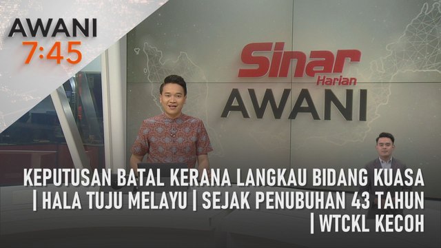 AWANI 7:45 [11/02/2024] - Keputusan batal kerana langkau bidang kuasa | Hala tuju Melayu | Sejak penubuhan 43 tahun | WTCKL kecoh