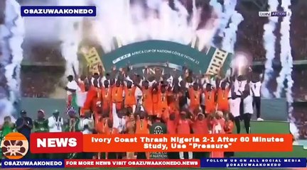 Ivory Coast Thrash Nigeria 2-1 After 60 Minutes Study, Use Pressure ~ OsazuwaAkonedo