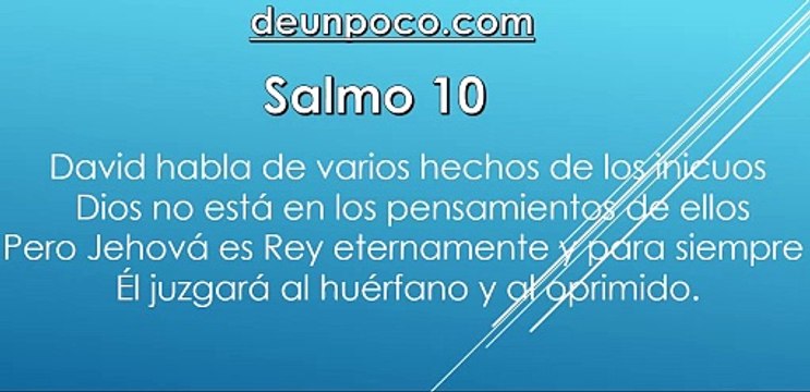 Salmo 10 David habla de varios hechos de los inicuos — Dios no está en los pensamientos de ellos — Pero Jehová es Rey eternamente y para siempre — Él juzgará al huérfano y al oprimido.