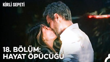 18. BÖLÜM: HAYAT ÖPÜCÜĞÜ - Kirli Sepeti Özet