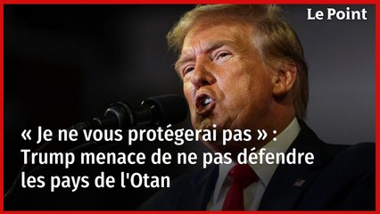 « Je ne vous protégerai pas » : Trump menace de ne pas défendre les pays de l'Otan