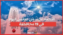 «الأرصاد» تحذر  من طقس اليوم فى 19 محافظة