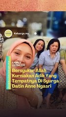 Bersyukur Allah Kurniakan Adik Yang Tempatnya Di Syurga - Datin Anne Ngasri