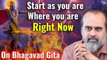 Start as you are, where you are, right now || Acharya Prashant, on Bhagavad Gita (2020)