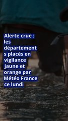 Alerte crue : les départements placés en vigilance jaune et orange par Météo France ce lundi
