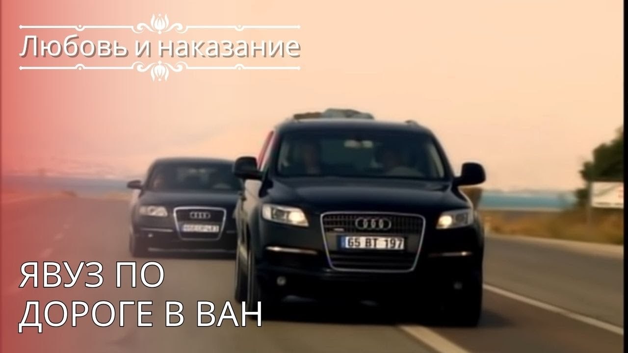 Явуз по дороге в Ван | Любовь и наказание - сер...