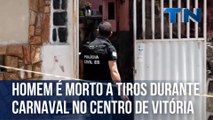 Homem é morto a tiros durante Carnaval no Centro de Vitória