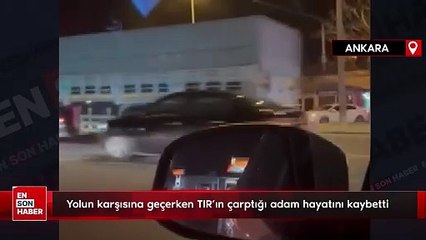 Ankara'da yolun karşısına geçerken TIR'ın çarptığı adam hayatını kaybetti