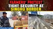 Farmers’ Protest: Tight security at Singhu border ahead as farmers begin the march | Oneindia News