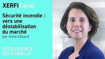 Sécurité incendie : vers une déstabilisation du marché [Anne Césard]
