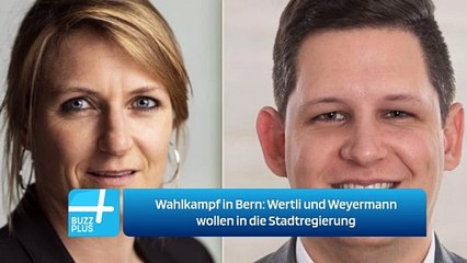 Wahlkampf in Bern: Wertli und Weyermann wollen in die Stadtregierung