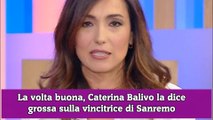 La volta buona, Caterina Balivo la dice grossa sulla vincitrice di Sanremo