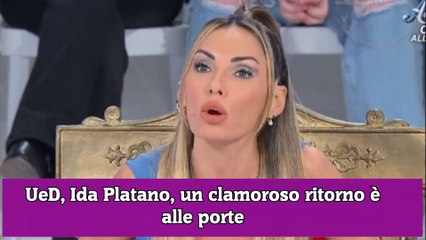 UeD, Ida Platano, un clamoroso ritorno è alle porte