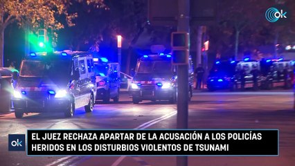 El juez rechaza apartar de la acusación a los policías heridos en los disturbios violentos de Tsunami