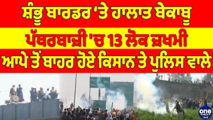 ਸ਼ੰਭੂ ਬਾਰਡਰ 'ਤੇ ਹਾਲਾਤ ਬੇਕਾਬੂ, ਪੱਥਰਬਾਜ਼ੀ 'ਚ 13 ਲੋਕ ਜ਼ਖਮੀ, ਆਪੇ ਤੋਂ ਬਾਹਰ ਹੋਏ ਕਿਸਾਨ ਤੇ ਪੁਲਿਸ ਵਾਲੇ |