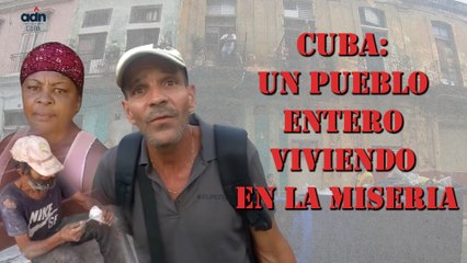 Cuba: Un pueblo entero viviendo en la miseria