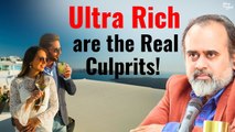 Ultra Rich are the real culprits || Acharya Prashant