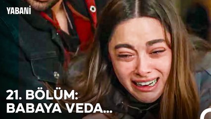 21. BÖLÜM: BABAYA VEDA... - Yabani Özet