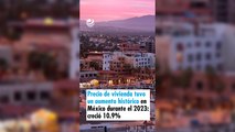 Precio de la vivienda tuvo un aumento histórico en México durante el 2023: creció 10.9%