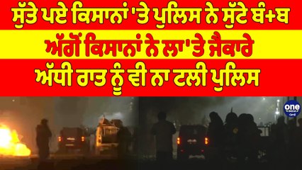 ਸੁੱਤੇ ਪਏ ਕਿਸਾਨਾਂ 'ਤੇ ਪੁਲਿਸ ਨੇ ਸੁੱਟੇ ਬੰਬ, ਅੱਗੋਂ ਕਿਸਾਨਾਂ ਨੇ ਲਾ'ਤੇ ਜੈਕਾਰੇ |OneIndia Punjabi