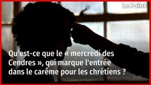 Qu'est-ce que le « mercredi des Cendres », qui marque l'entrée dans le carême pour les chrétiens ?